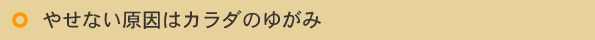やせない原因はカラダのゆがみ